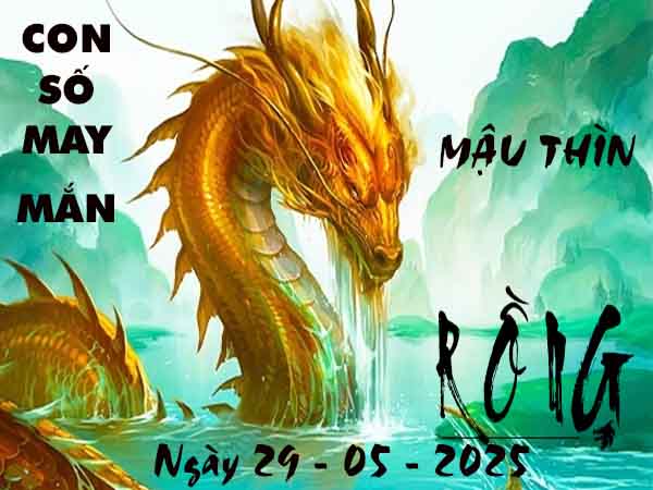 Con số may mắn tuổi Mậu Thìn ngày 29/5/2025 thứ 5 hôm nay