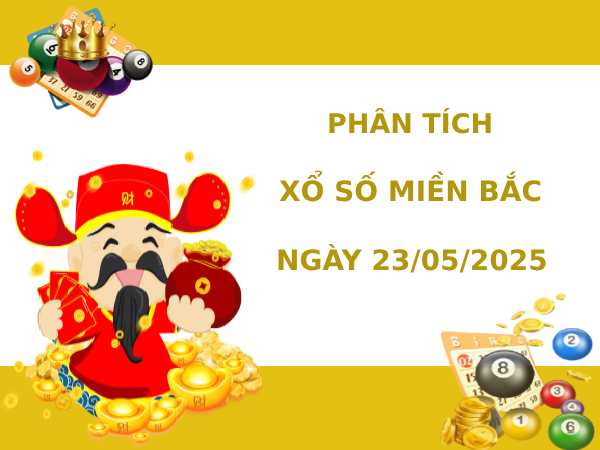 Phân tích XSMB ngày 23/5/2025 thứ 6 hôm nay phát tài