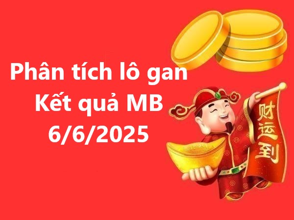 Phân tích lô gan kết quả miền Bắc 6/6/2025 hôm nay