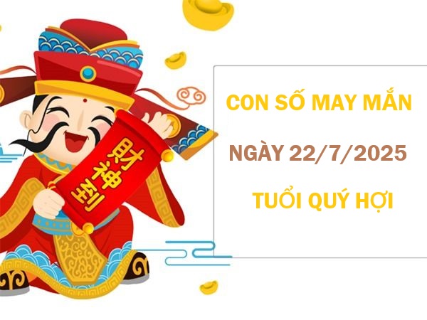 Con số may mắn tuổi Quý Hợi ngày 22/7/2025