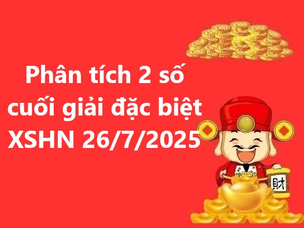 Phân tích 2 số cuối giải đặc biệt XSHN 26/7/2025 thứ 6