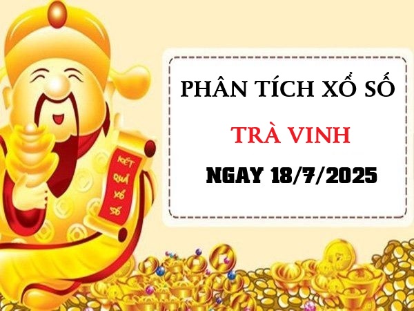 Phân tích xổ số Trà Vinh ngày 18/7/2025 chuẩn xác nhất