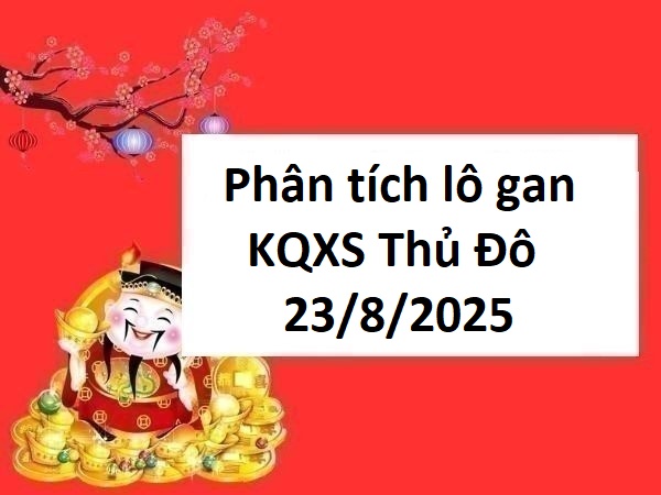 Phân tích lô gan KQXS Thủ Đô ngày 23/8/2025 hôm nay