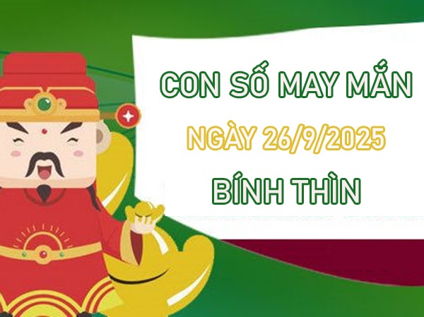 Nhận nhiều phúc lành với số đẹp tuổi Bính Thìn 26/9/2025