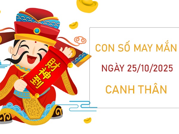 Phát tài với số phú quý tuổi Canh Thân 25/10/2025