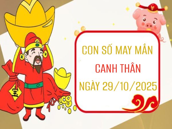 Giải mã con số may mắn tuổi Canh Thân ngày 29/10/2025