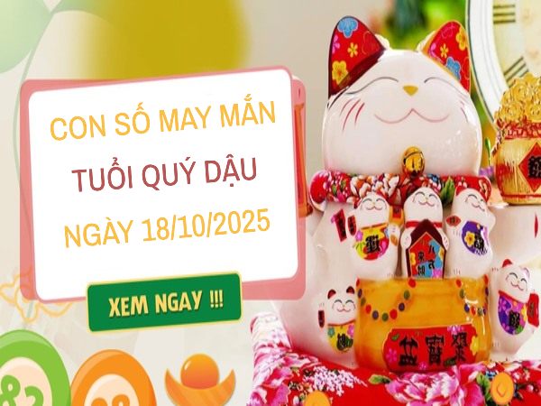 Giải mã con số may mắn tuổi Quý Dậu ngày 18/10/2025
