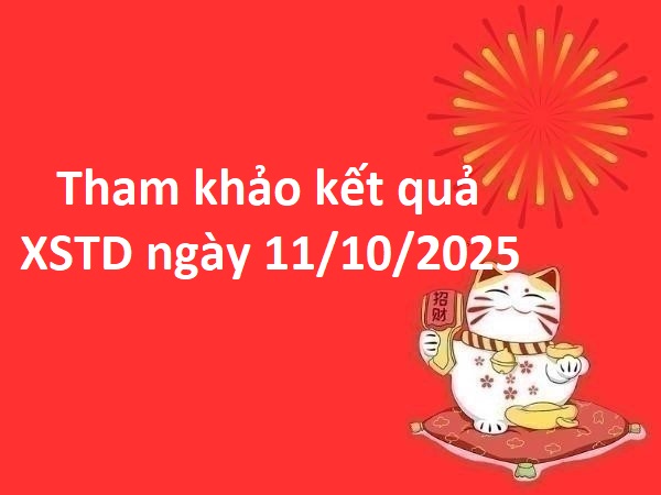 Tham khảo kết quả XSTD ngày 11/10/2025 hôm nay may mắn