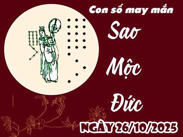 Cặp số lộc phát sao Mộc Đức ngày 26/10/2025 Chủ nhật hôm nay