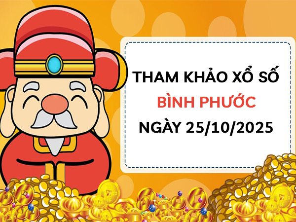 Tham khảo xổ số Bình Phước ngày 25/10/2025 siêu chuẩn