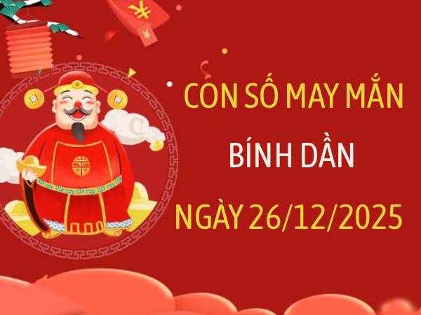 Giải mã con số may mắn tuổi Bính Dần ngày 26/12/2025