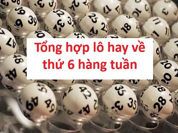 Tổng hợp lô hay về thứ sáu hàng tuần