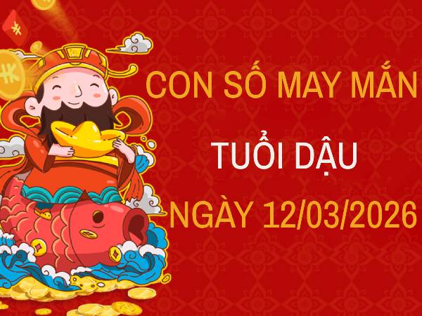 Con số may mắn ngày 12/3/2026 tuổi Dậu dheo chiêm tinh