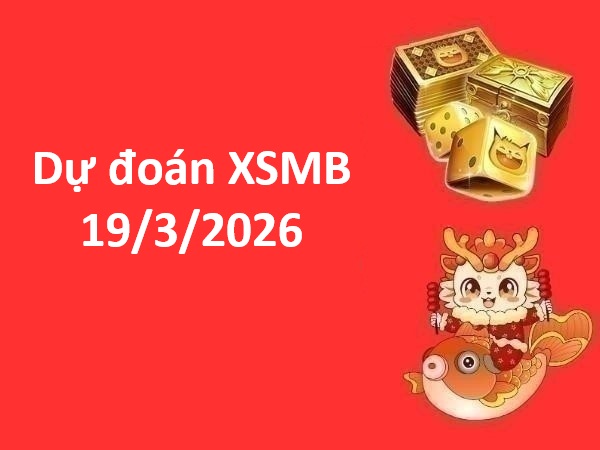 Dự đoán XSMB 19/3/2026 – Dự đoán Miền Bắc thứ 4 thần tài