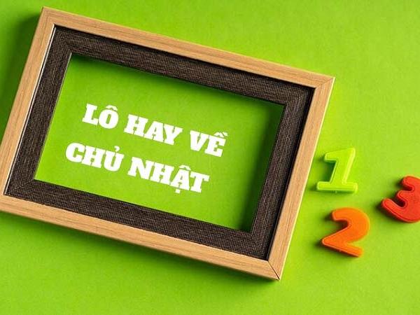 Lô hay về chủ nhật hàng tuần: Thống kê và quy luật thường gặp