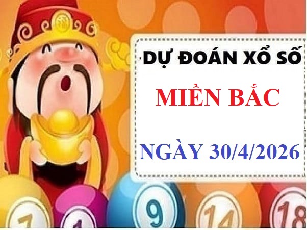 Dự đoán xổ số Miền Bắc ngày 30/4/2026 thứ 5 siêu vip hôm nay