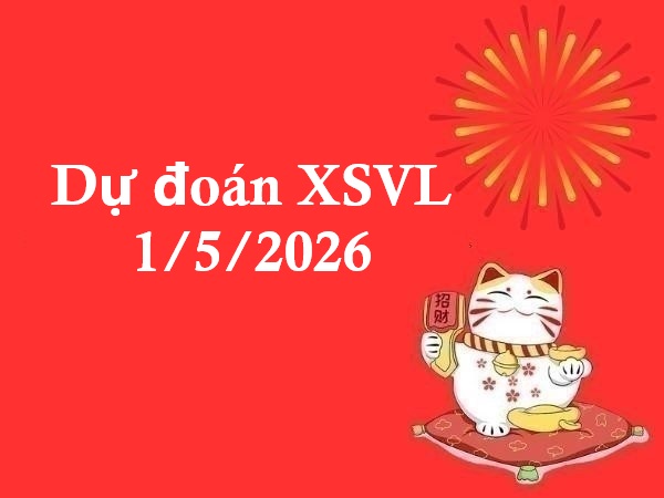 Dự đoán XSVL 1/5/2026 – Dự đoán Vĩnh Long thứ 6 chính xác