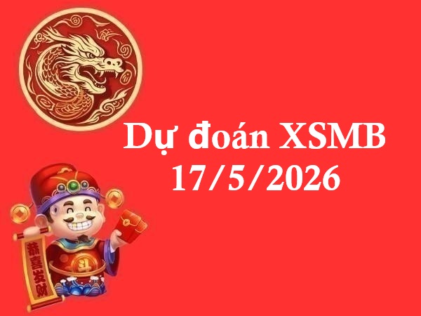 Dự đoán XSMB 17/5/2026 – Dự đoán miền Bắc chủ nhật thần tài