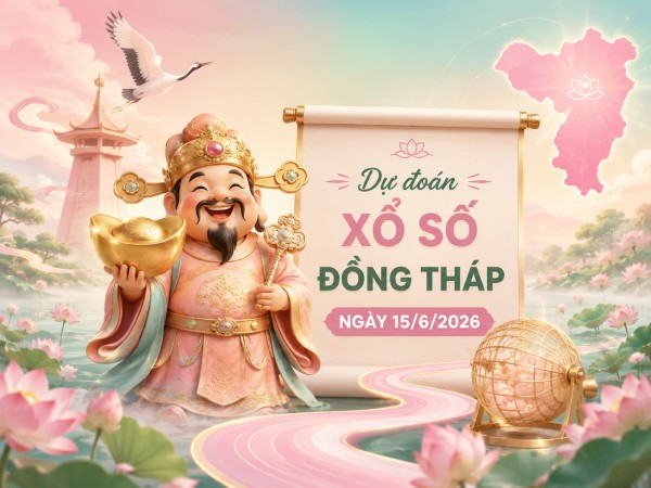 Dự đoán XSDT ngày 15/6/2026 thứ 2 siêu chuẩn