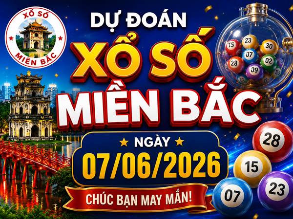 Dự đoán XSMB 07/06/2026 – Dự đoán miền Bắc chủ nhật chuẩn xác