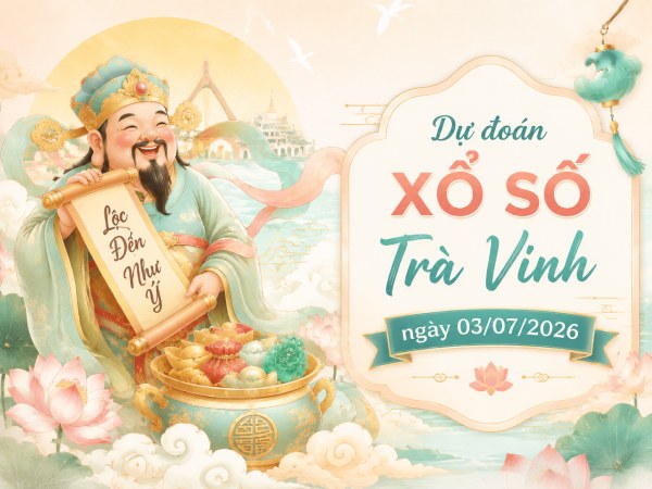 Dự đoán XSTV ngày 03/07/2026 thứ 6 thần tài
